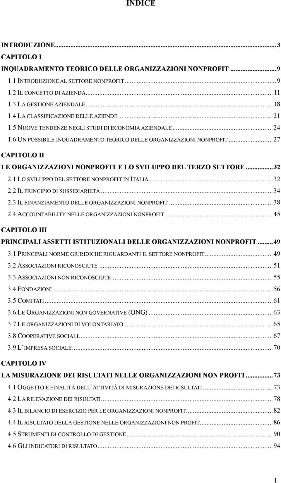 ..27 CAPITOLO II LE ORGANIZZAZIONI NONPROFIT E LO SVILUPPO DEL TERZO SETTORE...32 2.1 LO SVILUPPO DEL SETTORE NONPROFIT IN ITALIA...32 2.2 IL PRINCIPIO DI SUSSIDIARIETÀ...34 2.