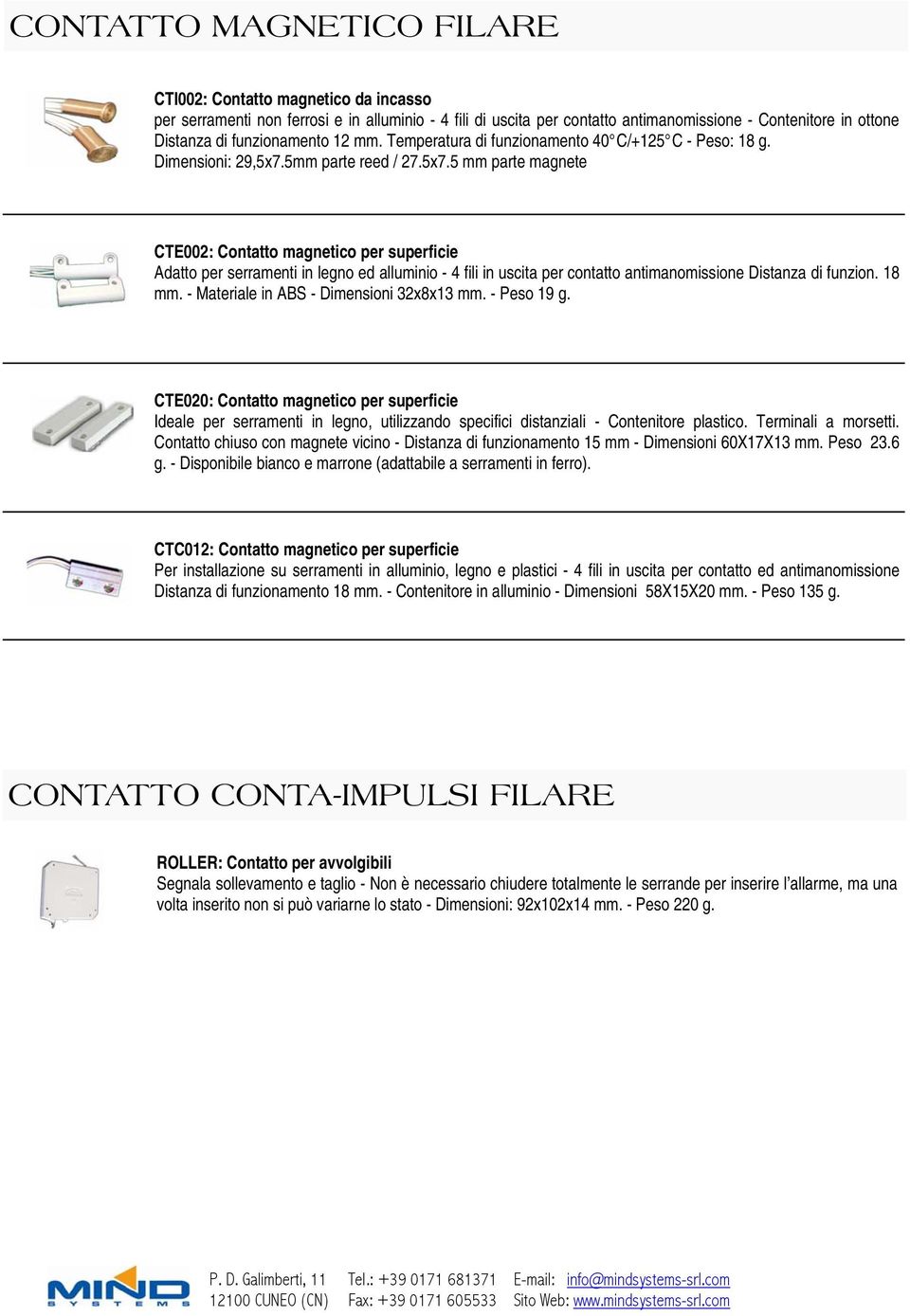 5mm parte reed / 27.5x7.5 mm parte magnete CTE002: Contatto magnetico per superficie Adatto per serramenti in legno ed alluminio - 4 fili in uscita per contatto antimanomissione Distanza di funzion.