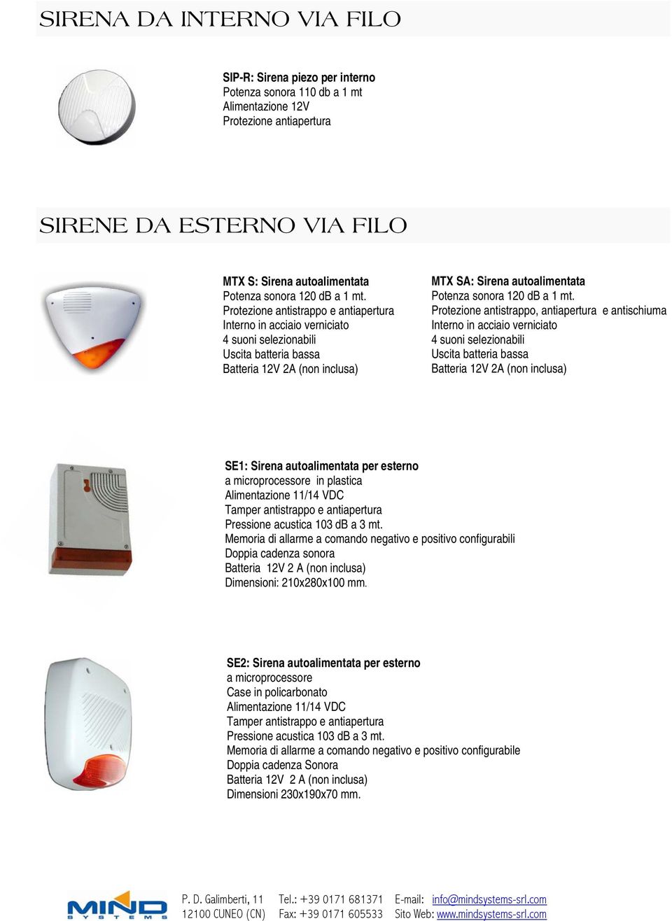 Protezione antistrappo e antiapertura Interno in acciaio verniciato 4 suoni selezionabili Uscita batteria bassa Batteria 12V 2A (non inclusa) MTX SA: Sirena autoalimentata Potenza  Protezione