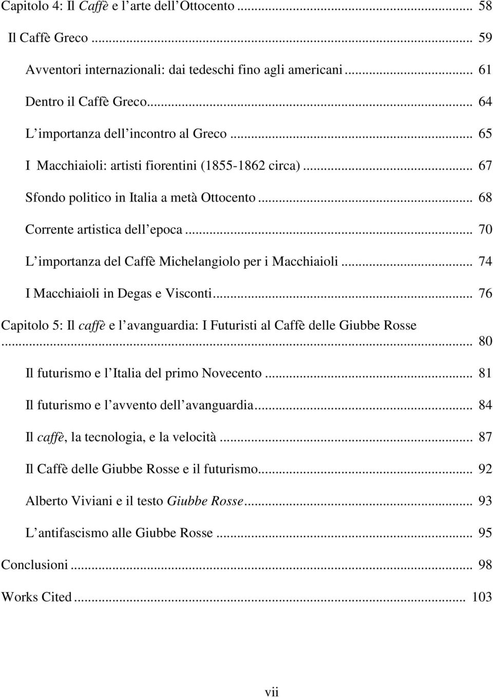 .. 70 L importanza del Caffè Michelangiolo per i Macchiaioli... 74 I Macchiaioli in Degas e Visconti... 76 Capitolo 5: Il caffè e l avanguardia: I Futuristi al Caffè delle Giubbe Rosse.