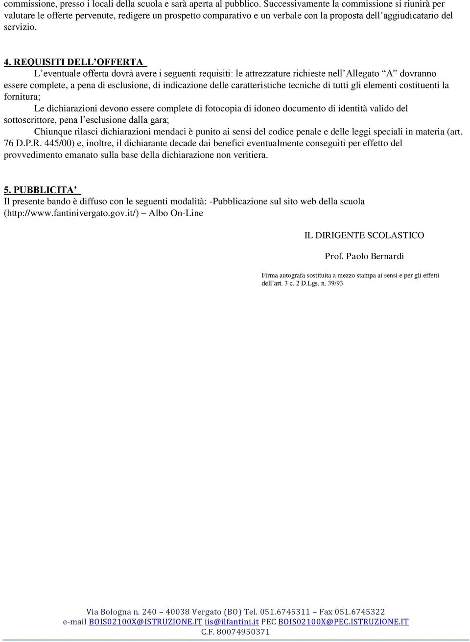 REQUISITI DELL OFFERTA L eventuale offerta dovrà avere i seguenti requisiti: le attrezzature richieste nell Allegato A dovranno essere complete, a pena di esclusione, di indicazione delle