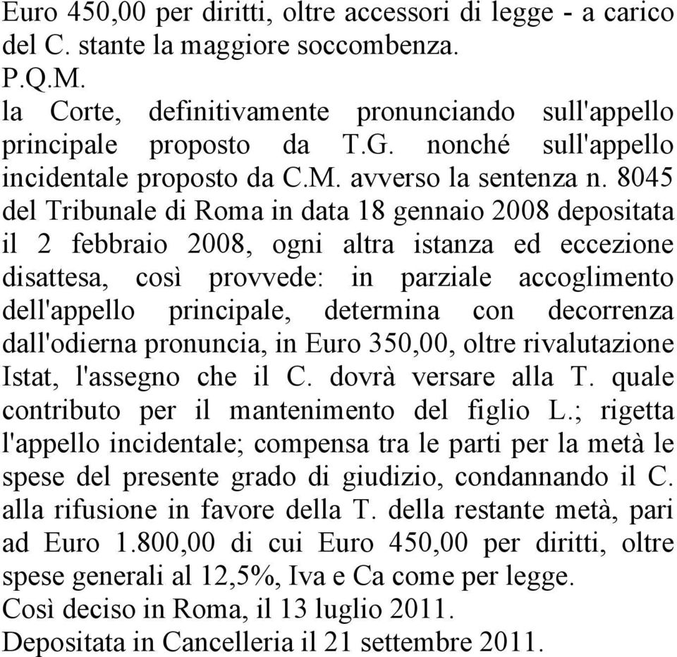 8045 del Tribunale di Roma in data 18 gennaio 2008 depositata il 2 febbraio 2008, ogni altra istanza ed eccezione disattesa, così provvede: in parziale accoglimento dell'appello principale, determina