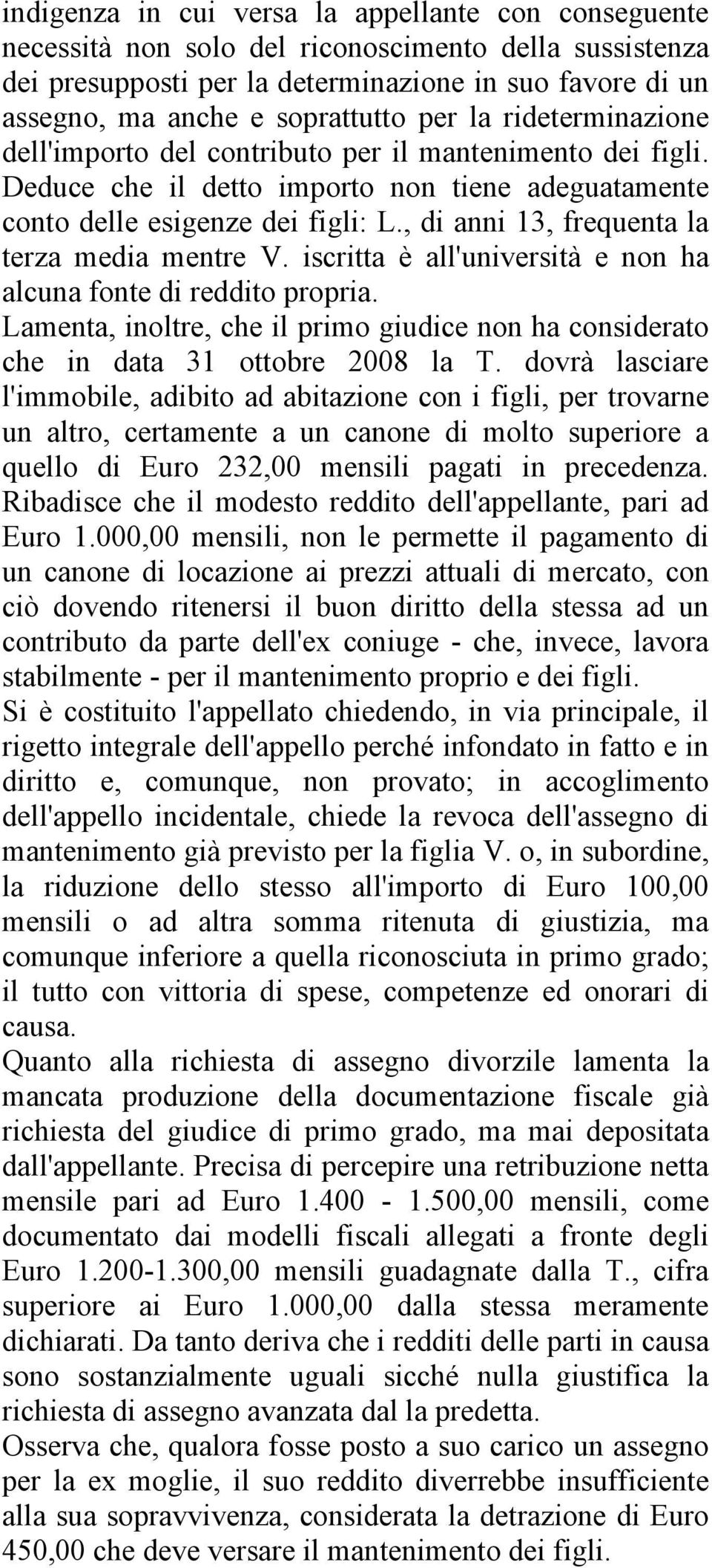 , di anni 13, frequenta la terza media mentre V. iscritta è all'università e non ha alcuna fonte di reddito propria.