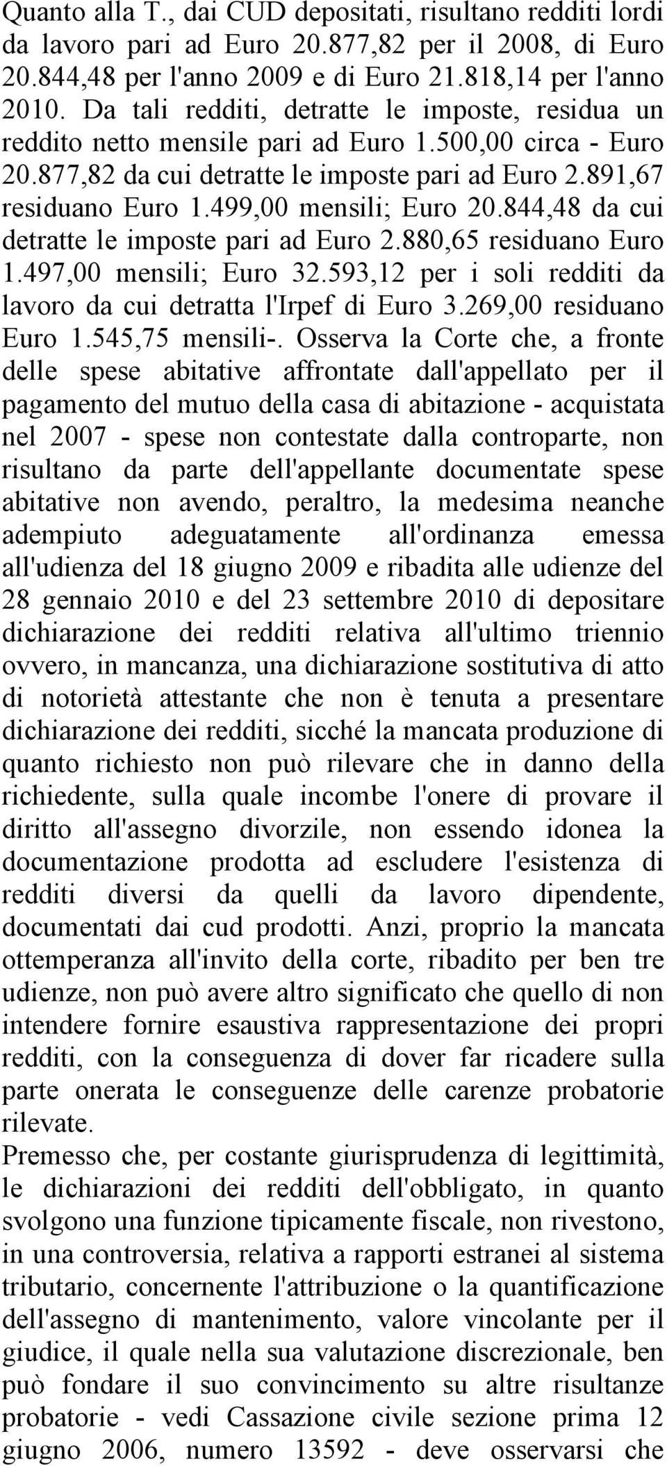 499,00 mensili; Euro 20.844,48 da cui detratte le imposte pari ad Euro 2.880,65 residuano Euro 1.497,00 mensili; Euro 32.593,12 per i soli redditi da lavoro da cui detratta l'irpef di Euro 3.