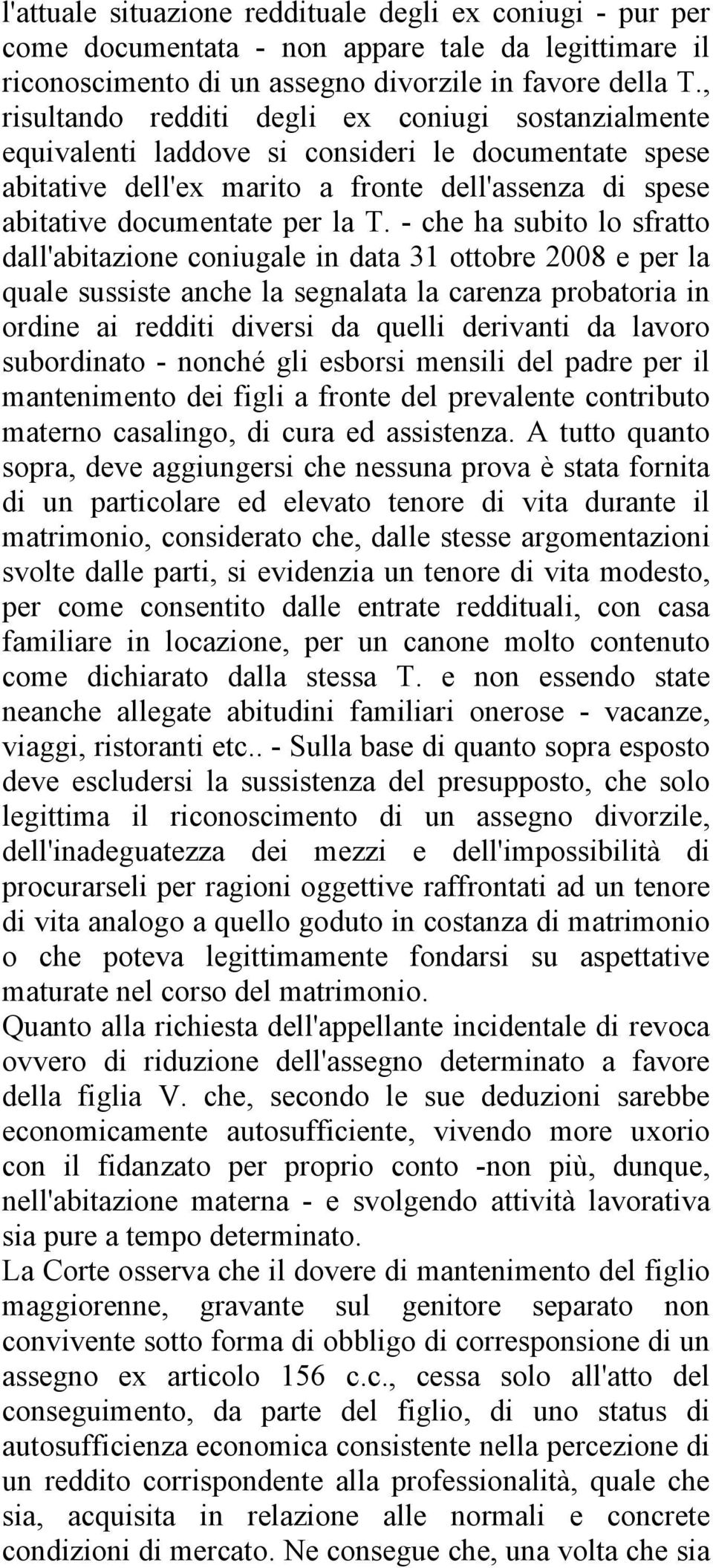 - che ha subito lo sfratto dall'abitazione coniugale in data 31 ottobre 2008 e per la quale sussiste anche la segnalata la carenza probatoria in ordine ai redditi diversi da quelli derivanti da