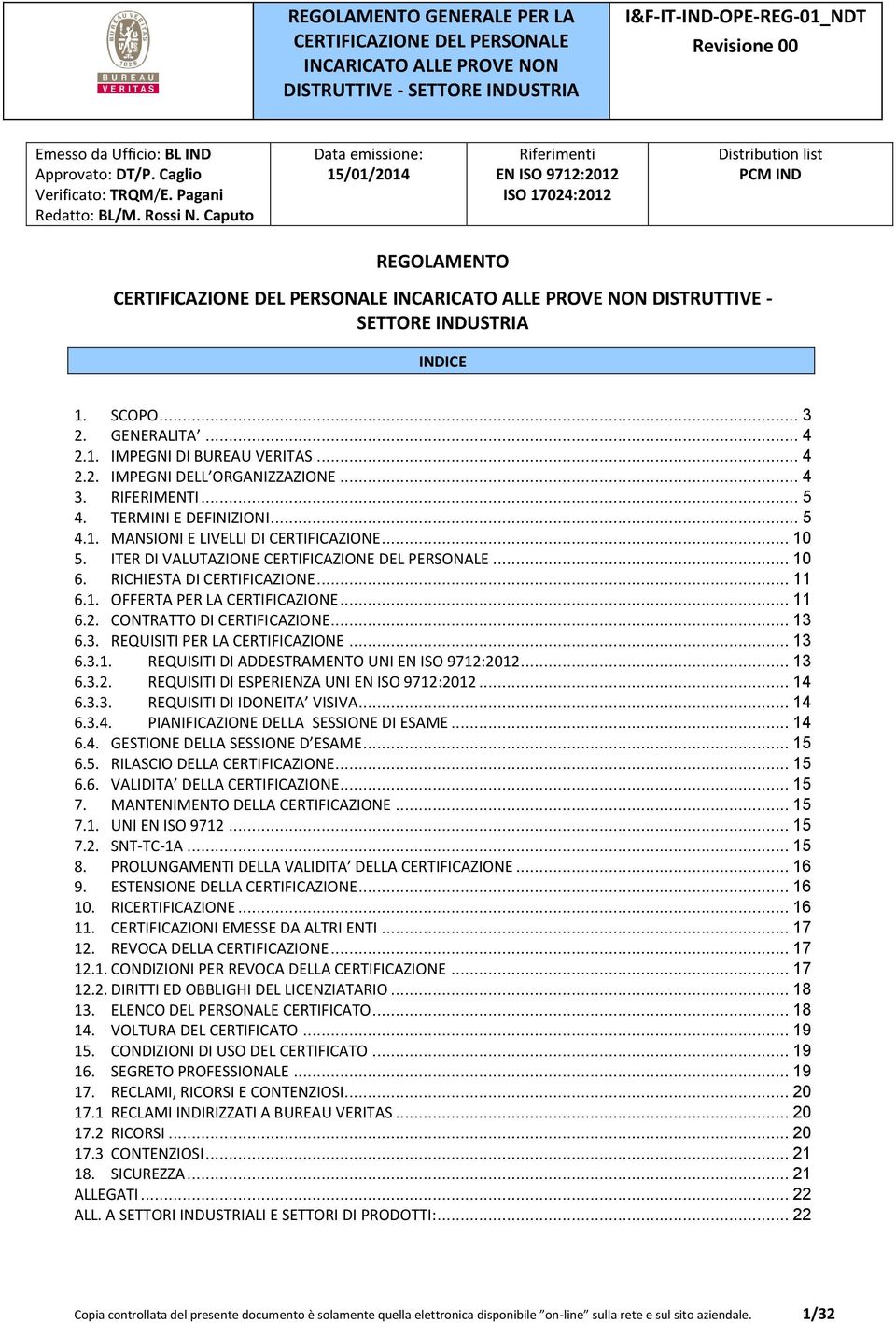 CONTRATTO DI CERTIFICAZIONE... 13 6.3. REQUISITI PER LA CERTIFICAZIONE... 13 6.3.1. REQUISITI DI ADDESTRAMENTO UNI... 13 6.3.2. REQUISITI DI ESPERIENZA UNI... 14 6.3.3. REQUISITI DI IDONEITA VISIVA.