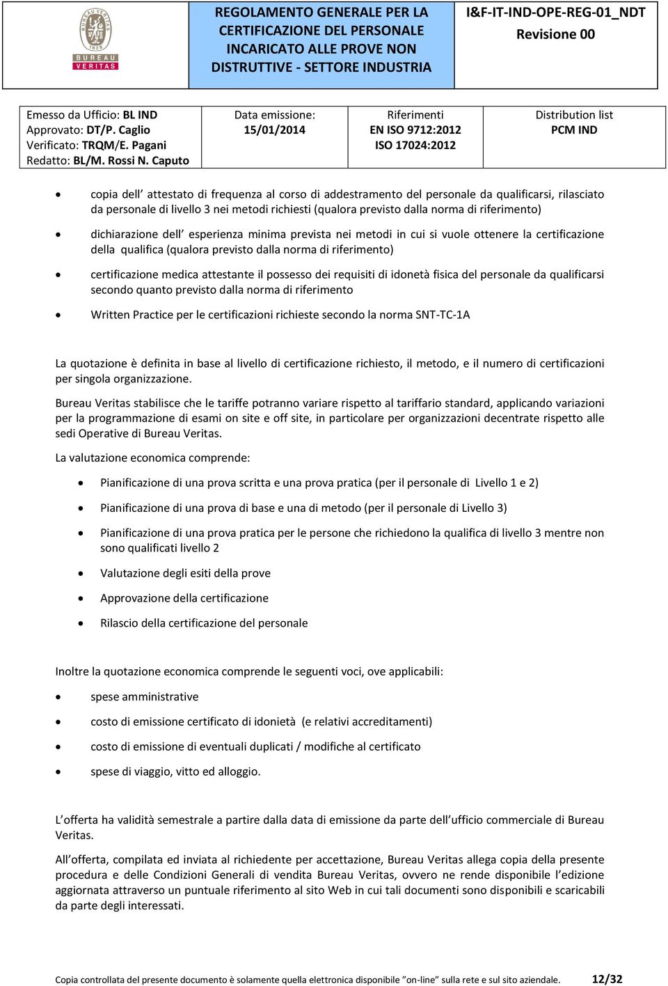 possesso dei requisiti di idonetà fisica del personale da qualificarsi secondo quanto previsto dalla norma di riferimento Written Practice per le certificazioni richieste secondo la norma SNT-TC-1A