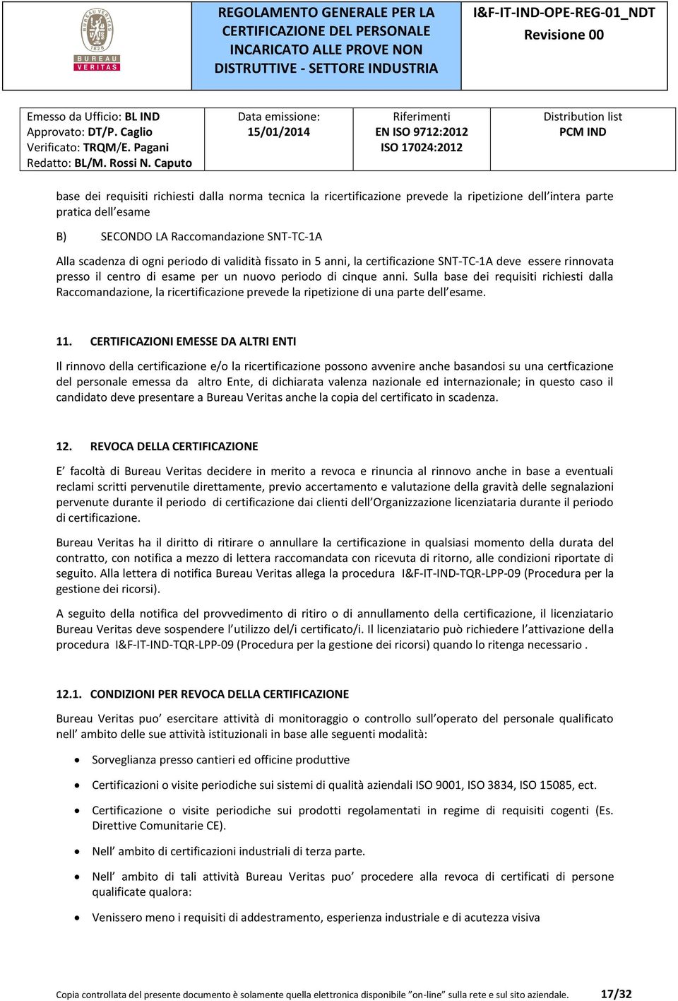 Sulla base dei requisiti richiesti dalla Raccomandazione, la ricertificazione prevede la ripetizione di una parte dell esame. 11.