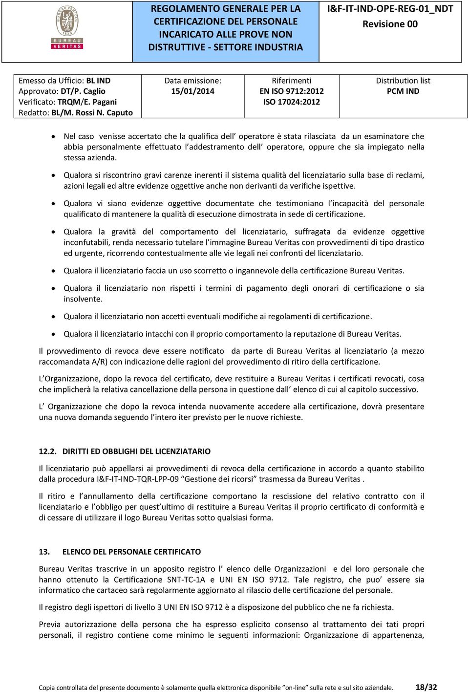 Qualora si riscontrino gravi carenze inerenti il sistema qualità del licenziatario sulla base di reclami, azioni legali ed altre evidenze oggettive anche non derivanti da verifiche ispettive.