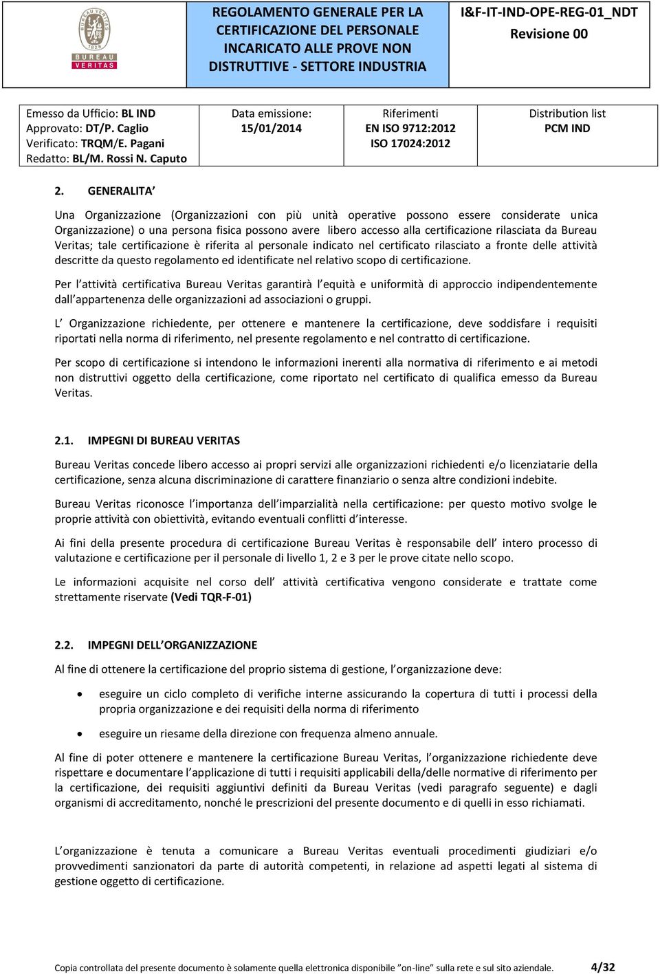 scopo di certificazione. Per l attività certificativa Bureau Veritas garantirà l equità e uniformità di approccio indipendentemente dall appartenenza delle organizzazioni ad associazioni o gruppi.