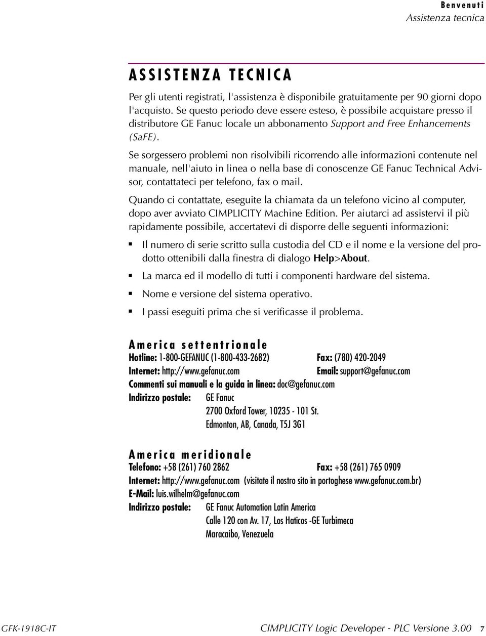 Se sorgessero problemi non risolvibili ricorrendo alle informazioni contenute nel manuale, nell'aiuto in linea o nella base di conoscenze GE Fanuc Technical Advisor, contattateci per telefono, fax o