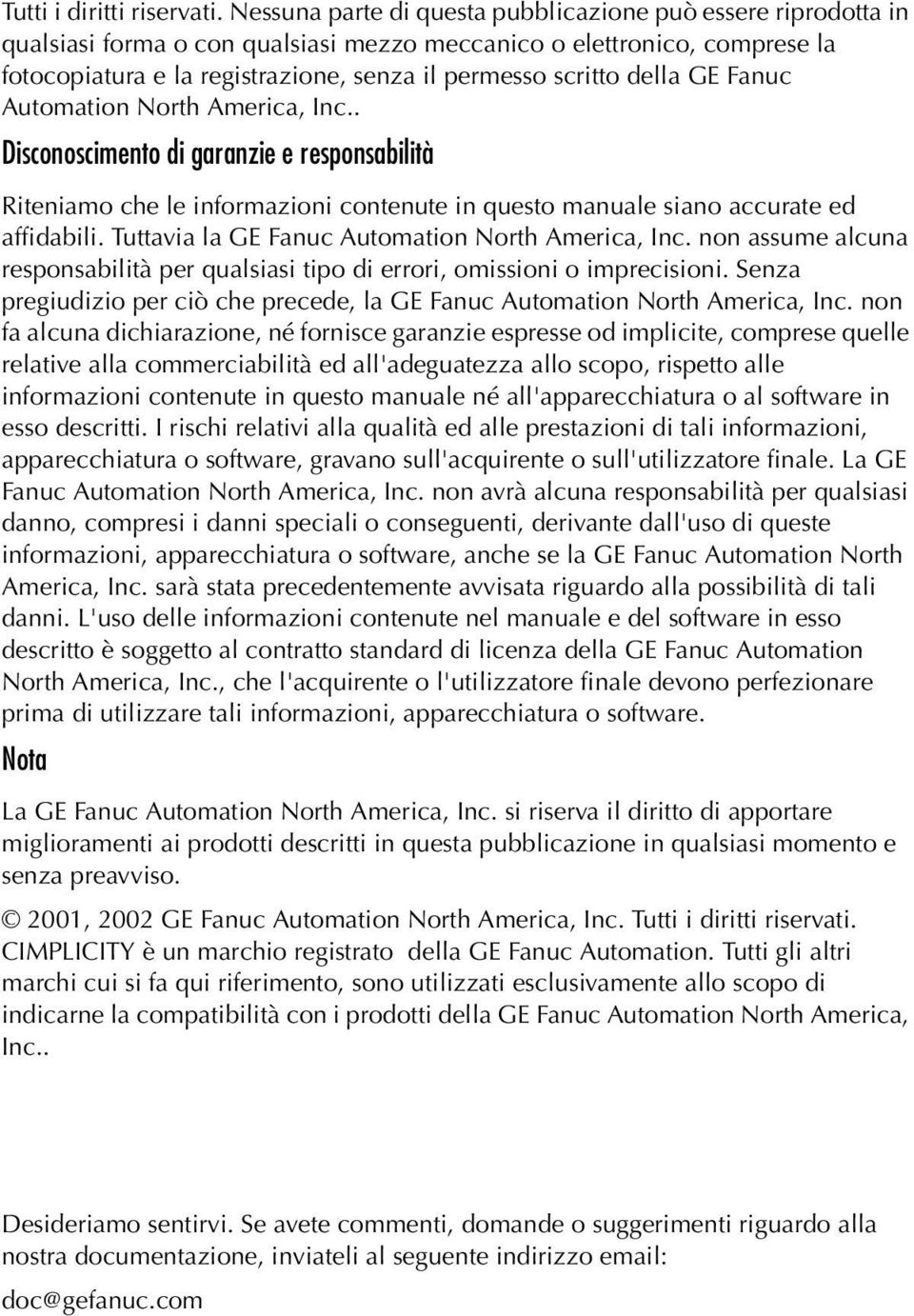 della GE Fanuc Automation North America, Inc.. Disconoscimento di garanzie e responsabilità Riteniamo che le informazioni contenute in questo manuale siano accurate ed affidabili.