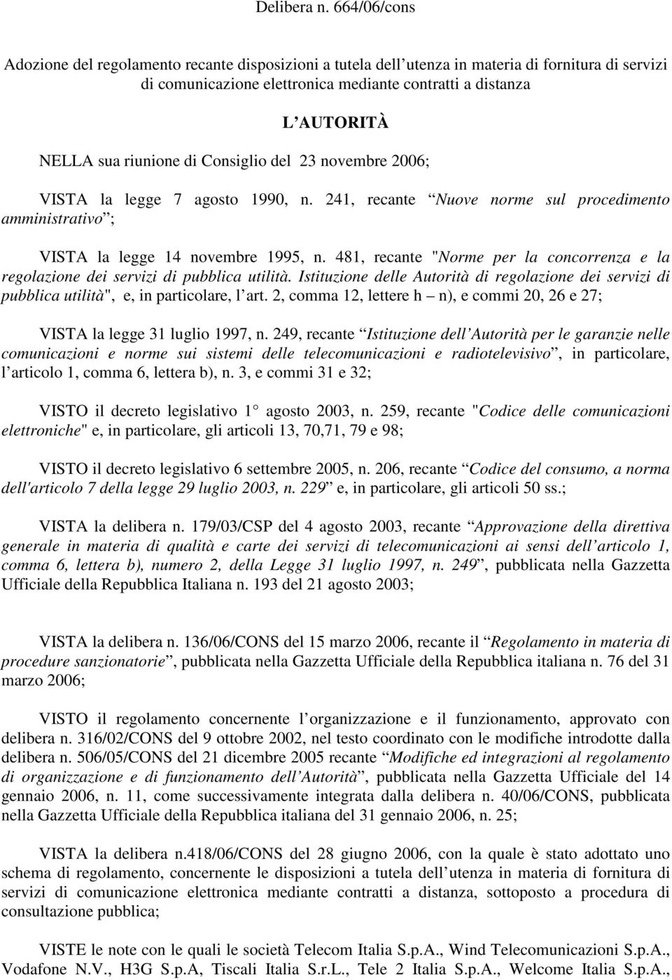 riunione di Consiglio del 23 novembre 2006; VISTA la legge 7 agosto 1990, n. 241, recante Nuove norme sul procedimento amministrativo ; VISTA la legge 14 novembre 1995, n.