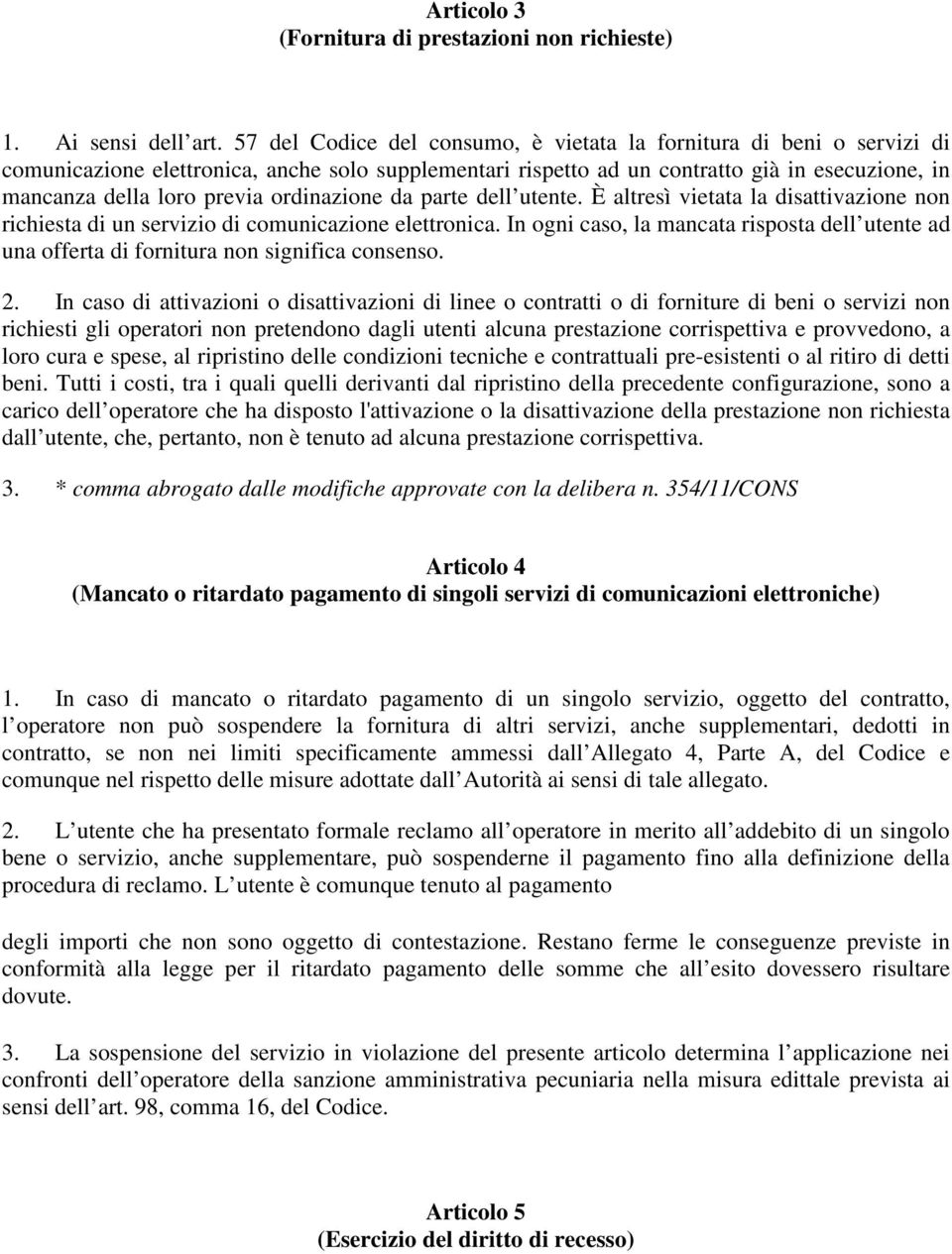 ordinazione da parte dell utente. È altresì vietata la disattivazione non richiesta di un servizio di comunicazione elettronica.