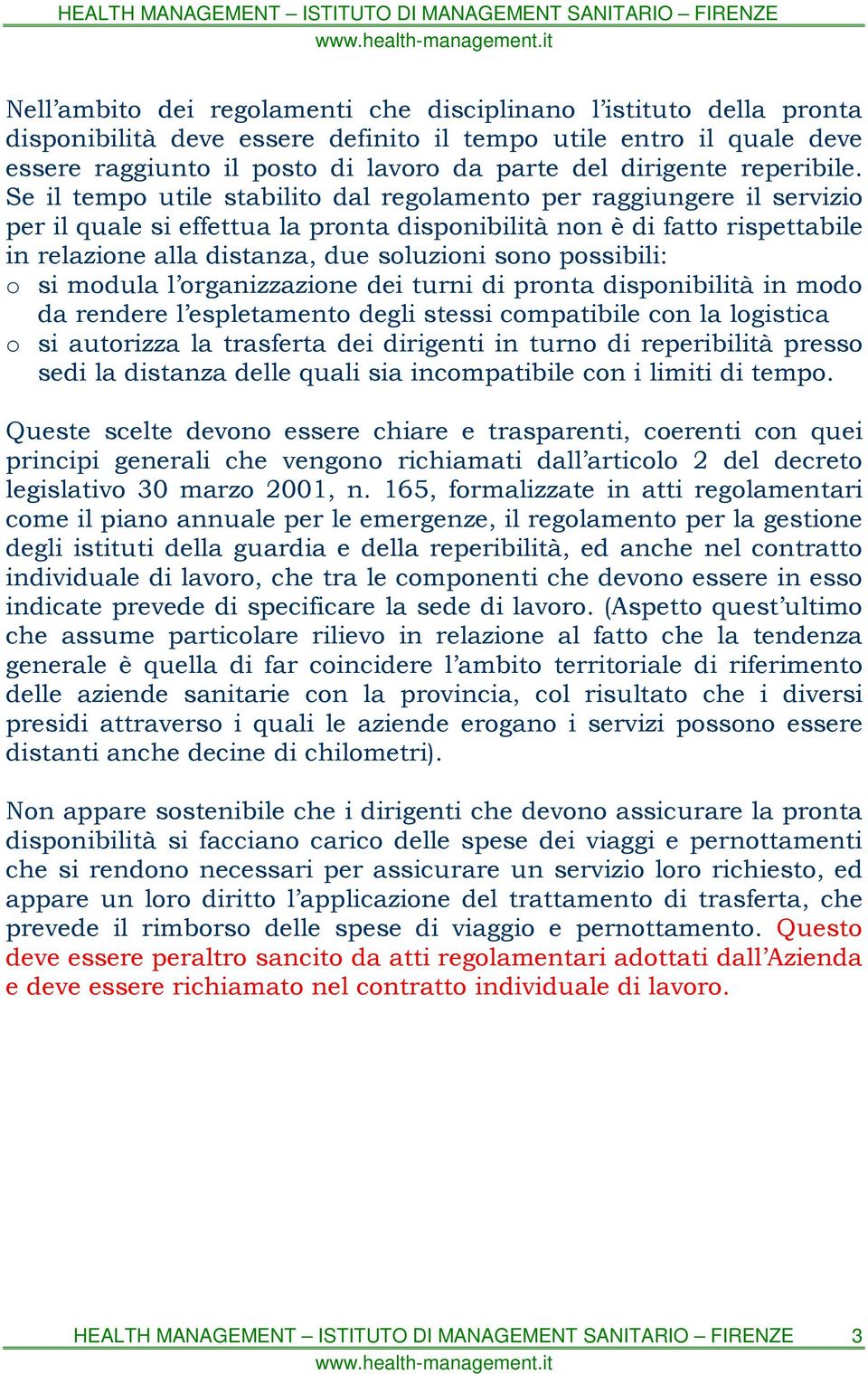 Se il tempo utile stabilito dal regolamento per raggiungere il servizio per il quale si effettua la pronta disponibilità non è di fatto rispettabile in relazione alla distanza, due soluzioni sono