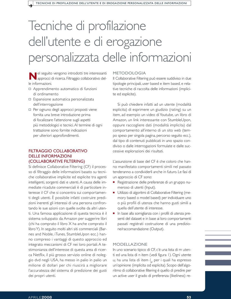 Apprendimento automatico di funzioni di ordinamento Espansione automatica personalizzata dell interrogazione Per ognuno degli approcci proposti viene fornita una breve introduzione prima di