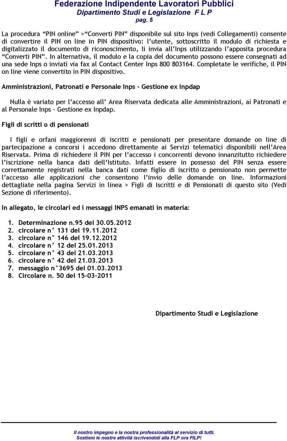 In alternativa, il modulo e la copia del documento possono essere consegnati ad una sede Inps o inviati via fax al Contact Center Inps 800 803164.