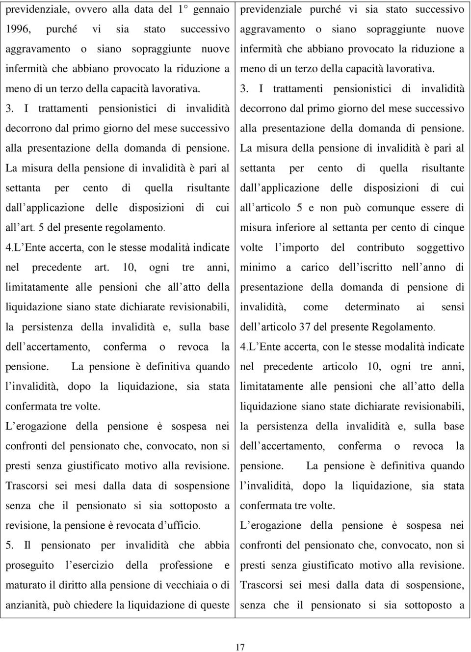 La misura della pensione di invalidità è pari al settanta per cento di quella risultante dall applicazione delle disposizioni di cui all art. 5 del presente regolamento. 4.