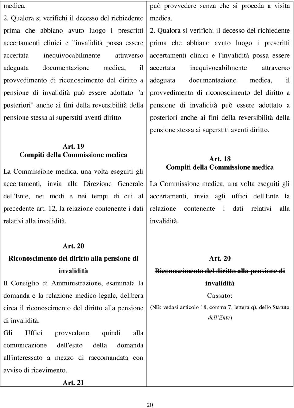 documentazione medica, il provvedimento di riconoscimento del diritto a pensione di invalidità può essere adottato "a posteriori" anche ai fini della reversibilità della pensione stessa ai superstiti