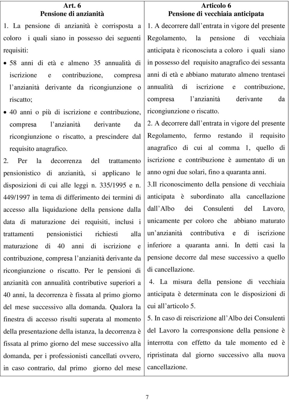 ricongiunzione o riscatto; 40 anni o più di iscrizione e contribuzione, compresa l anzianità derivante da ricongiunzione o riscatto, a prescindere dal requisito anagrafico. 2.