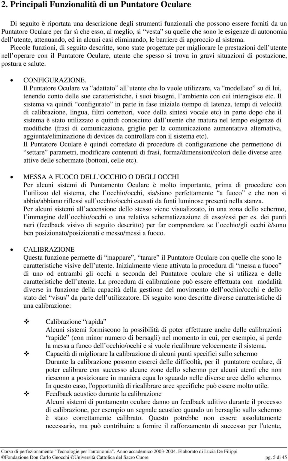 Piccole funzioni, di seguito descritte, sono state progettate per migliorare le prestazioni dell utente nell operare con il Puntatore Oculare, utente che spesso si trova in gravi situazioni di