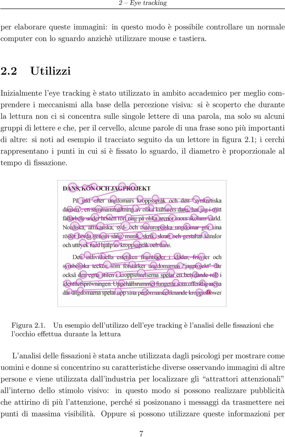 concentra sulle singole lettere di una parola, ma solo su alcuni gruppi di lettere e che, per il cervello, alcune parole di una frase sono più importanti di altre: si noti ad esempio il tracciato