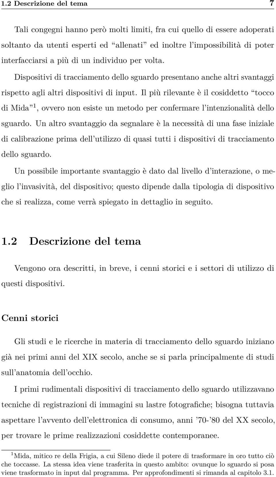 Il più rilevante è il cosiddetto tocco di Mida 1, ovvero non esiste un metodo per confermare l intenzionalità dello sguardo.