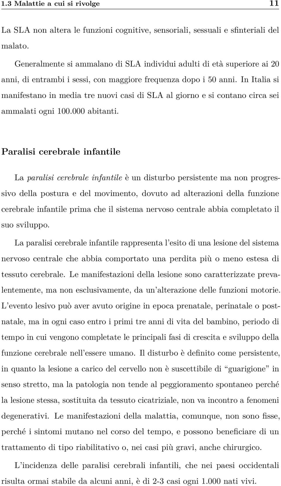 In Italia si manifestano in media tre nuovi casi di SLA al giorno e si contano circa sei ammalati ogni 100.000 abitanti.