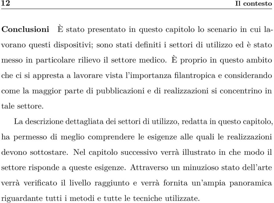 È proprio in questo ambito che ci si appresta a lavorare vista l importanza filantropica e considerando come la maggior parte di pubblicazioni e di realizzazioni si concentrino in tale settore.