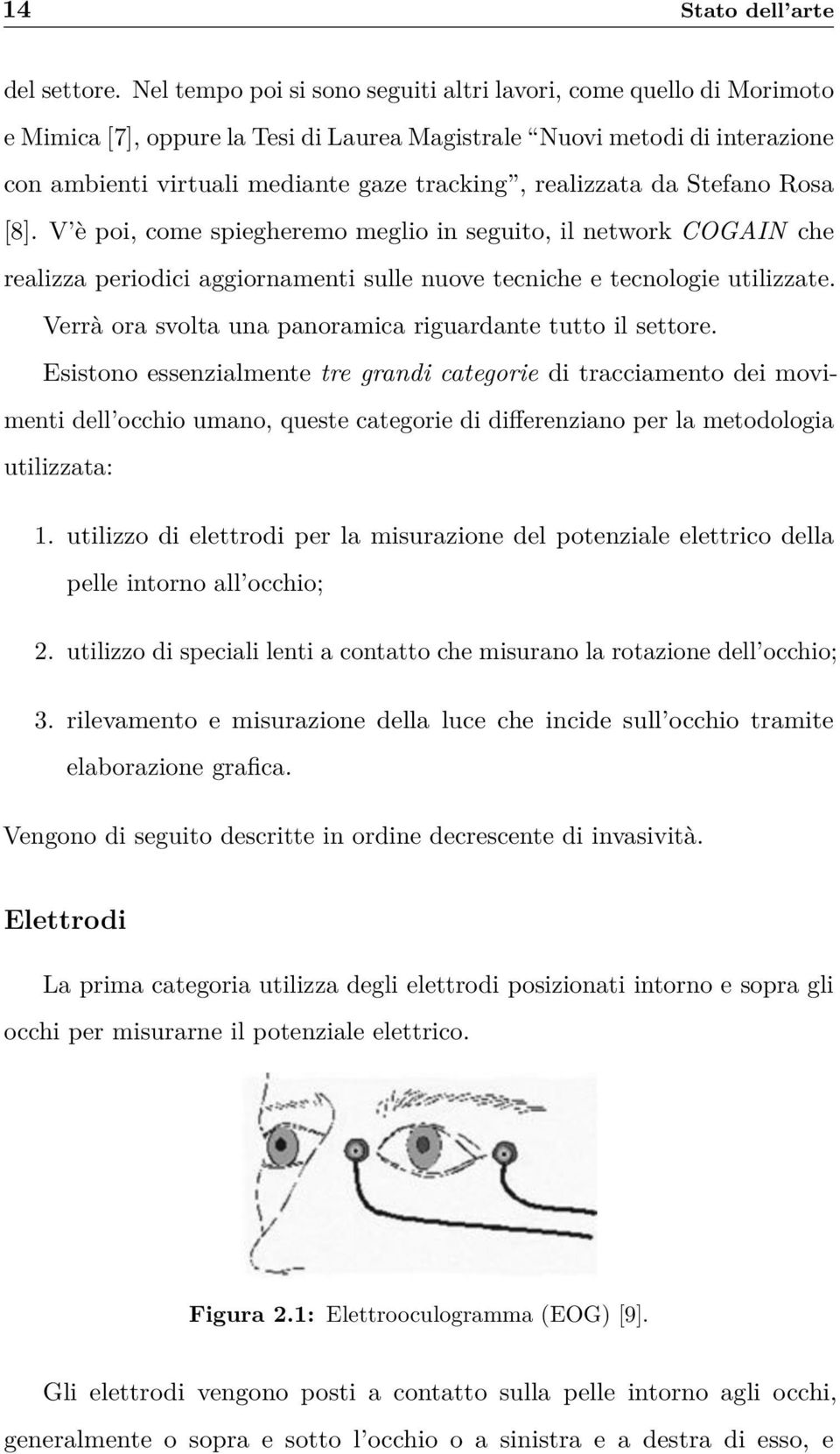 realizzata da Stefano Rosa [8]. V è poi, come spiegheremo meglio in seguito, il network COGAIN che realizza periodici aggiornamenti sulle nuove tecniche e tecnologie utilizzate.