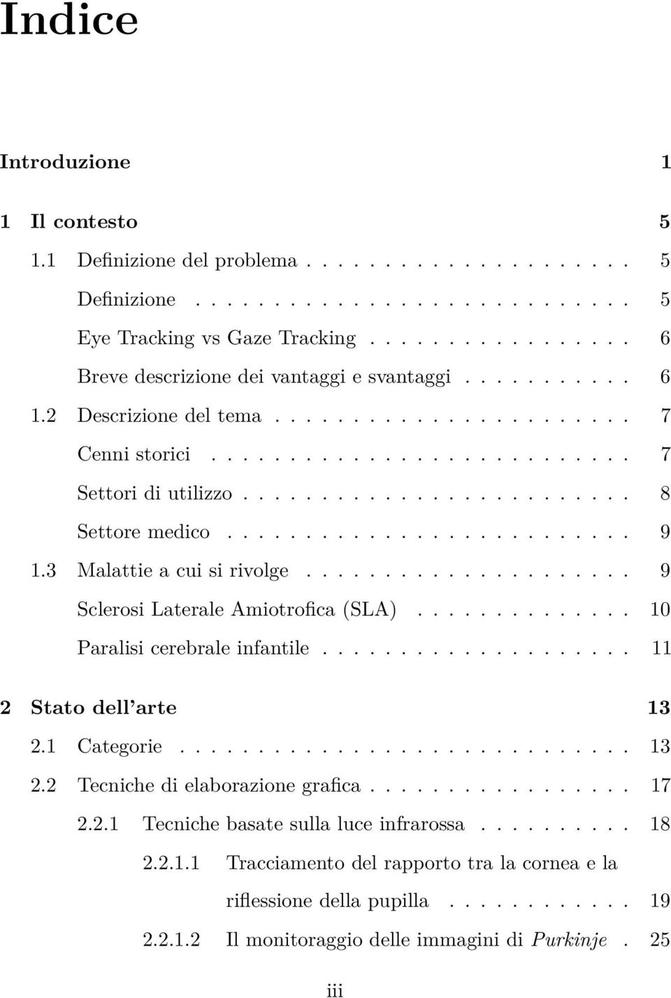 ........................ 8 Settore medico.......................... 9 1.3 Malattie a cui si rivolge..................... 9 Sclerosi Laterale Amiotrofica (SLA).............. 10 Paralisi cerebrale infantile.