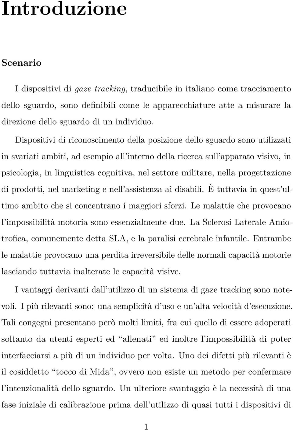 Dispositivi di riconoscimento della posizione dello sguardo sono utilizzati in svariati ambiti, ad esempio all interno della ricerca sull apparato visivo, in psicologia, in linguistica cognitiva, nel