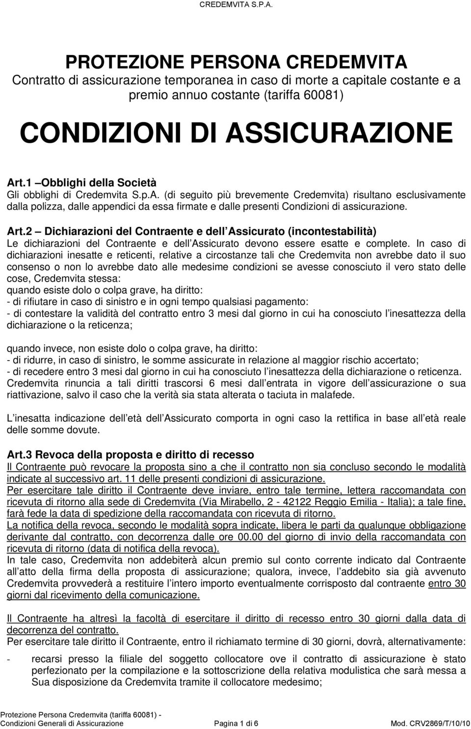 (di seguito più brevemente Credemvita) risultano esclusivamente dalla polizza, dalle appendici da essa firmate e dalle presenti Condizioni di assicurazione. Art.