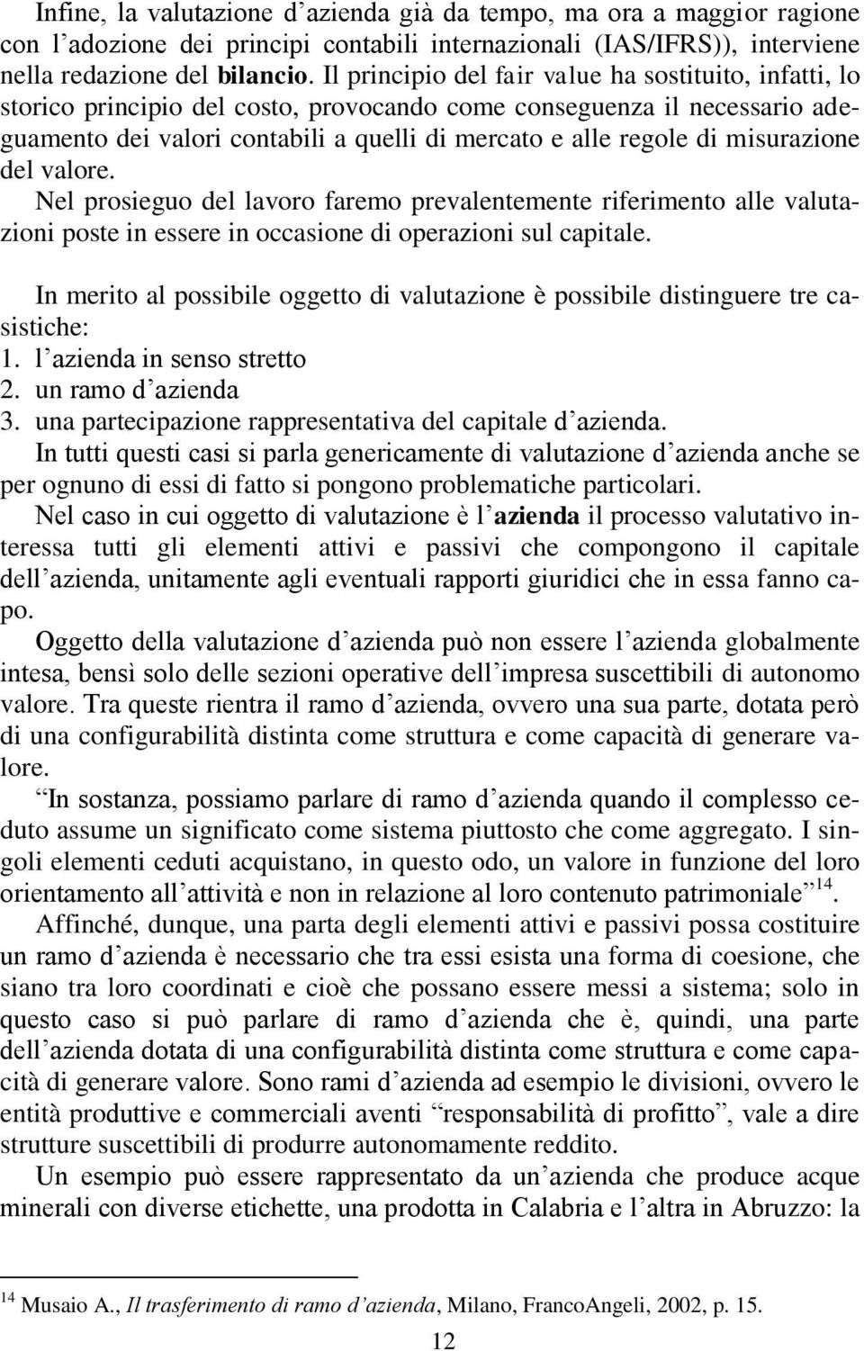 misurazione del valore. Nel prosieguo del lavoro faremo prevalentemente riferimento alle valutazioni poste in essere in occasione di operazioni sul capitale.