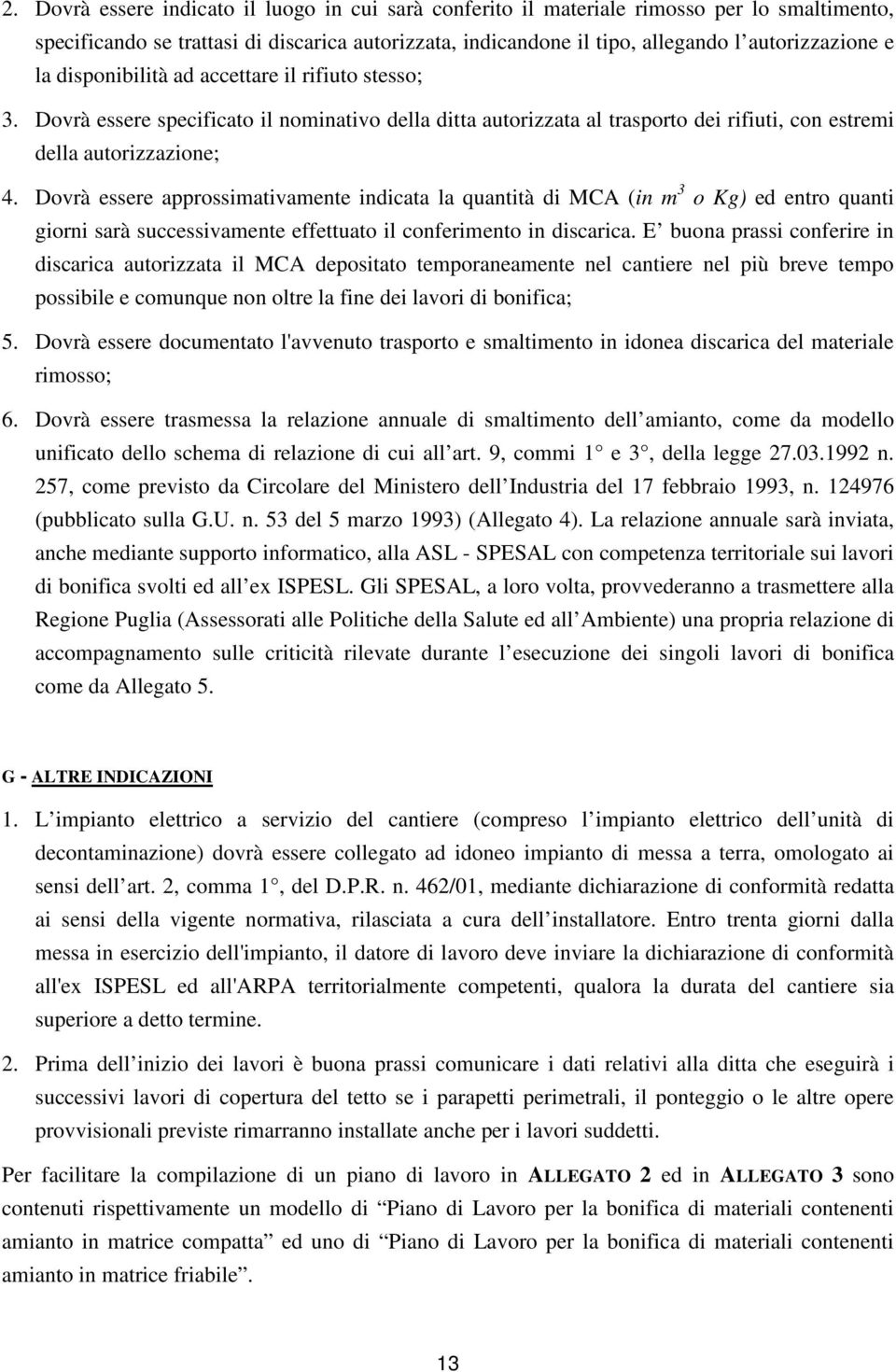 Dovrà essere approssimativamente indicata la quantità di MCA (in m 3 o Kg) ed entro quanti giorni sarà successivamente effettuato il conferimento in discarica.