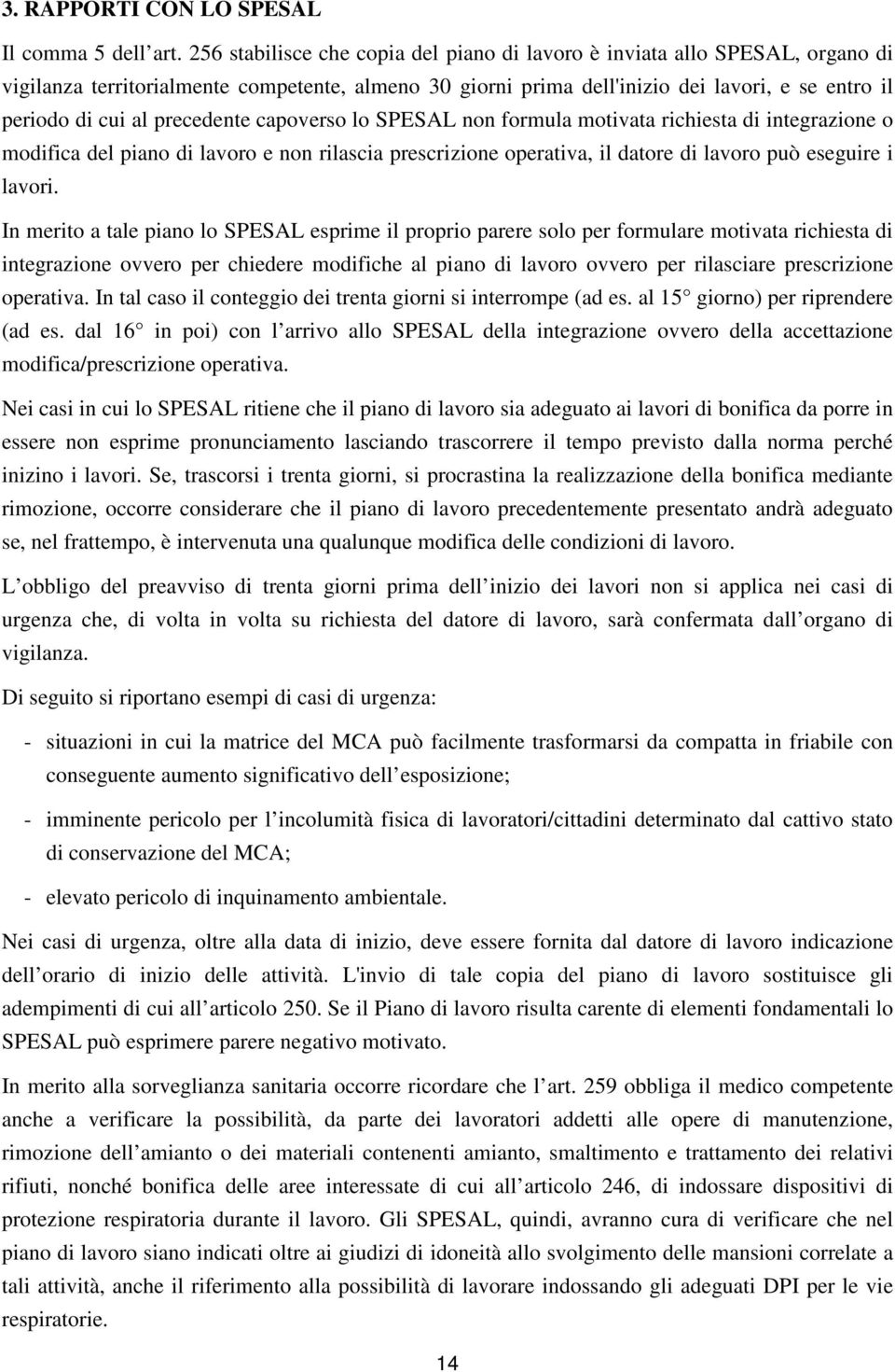 precedente capoverso lo SPESAL non formula motivata richiesta di integrazione o modifica del piano di lavoro e non rilascia prescrizione operativa, il datore di lavoro può eseguire i lavori.