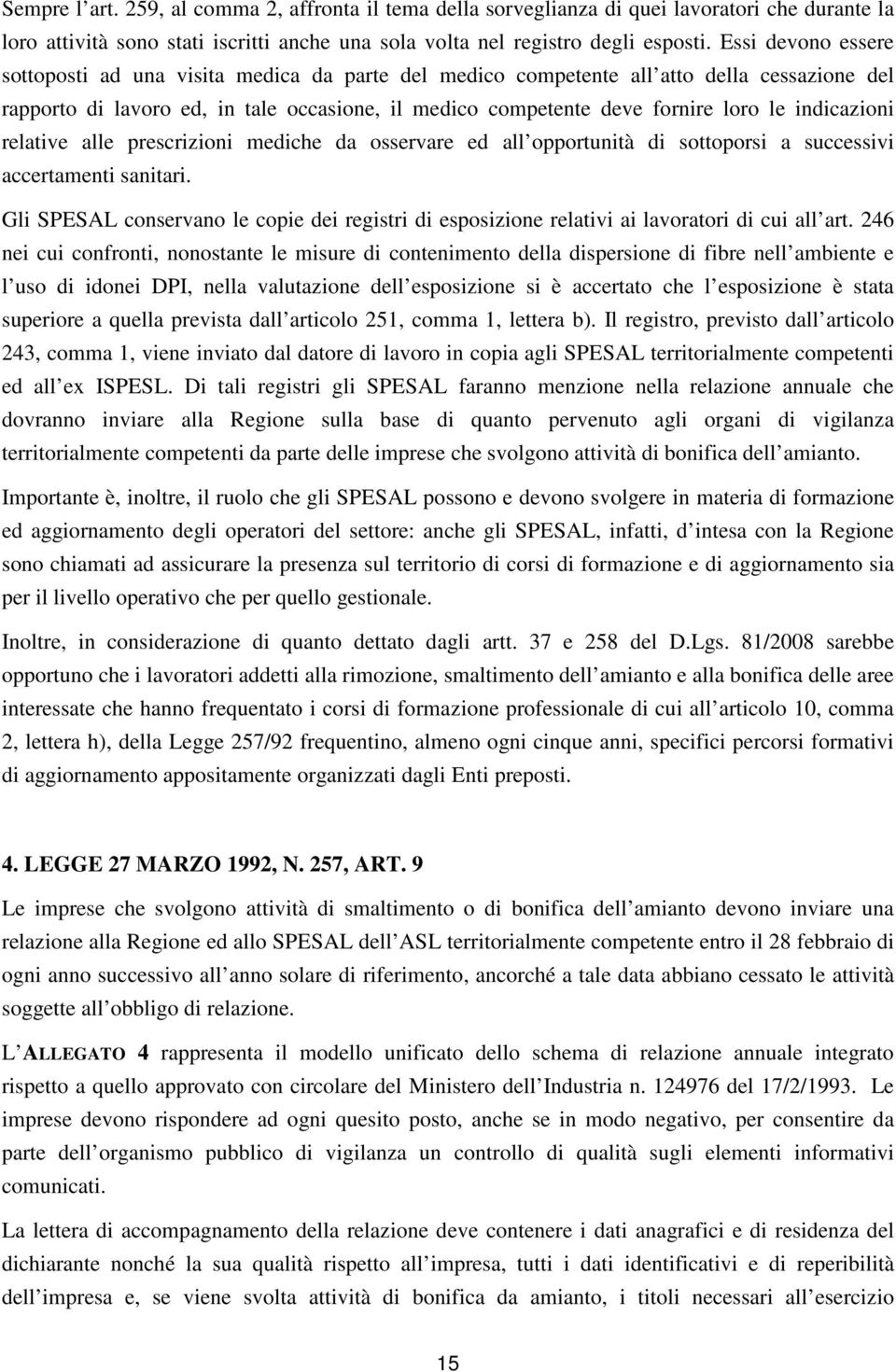 indicazioni relative alle prescrizioni mediche da osservare ed all opportunità di sottoporsi a successivi accertamenti sanitari.