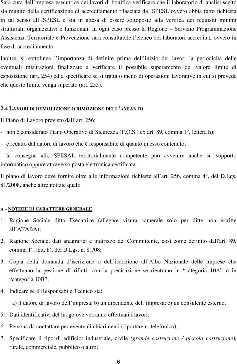 In ogni caso presso la Regione Servizio Programmazione Assistenza Territoriale e Prevenzione sarà consultabile l elenco dei laboratori accreditati ovvero in fase di accreditamento.