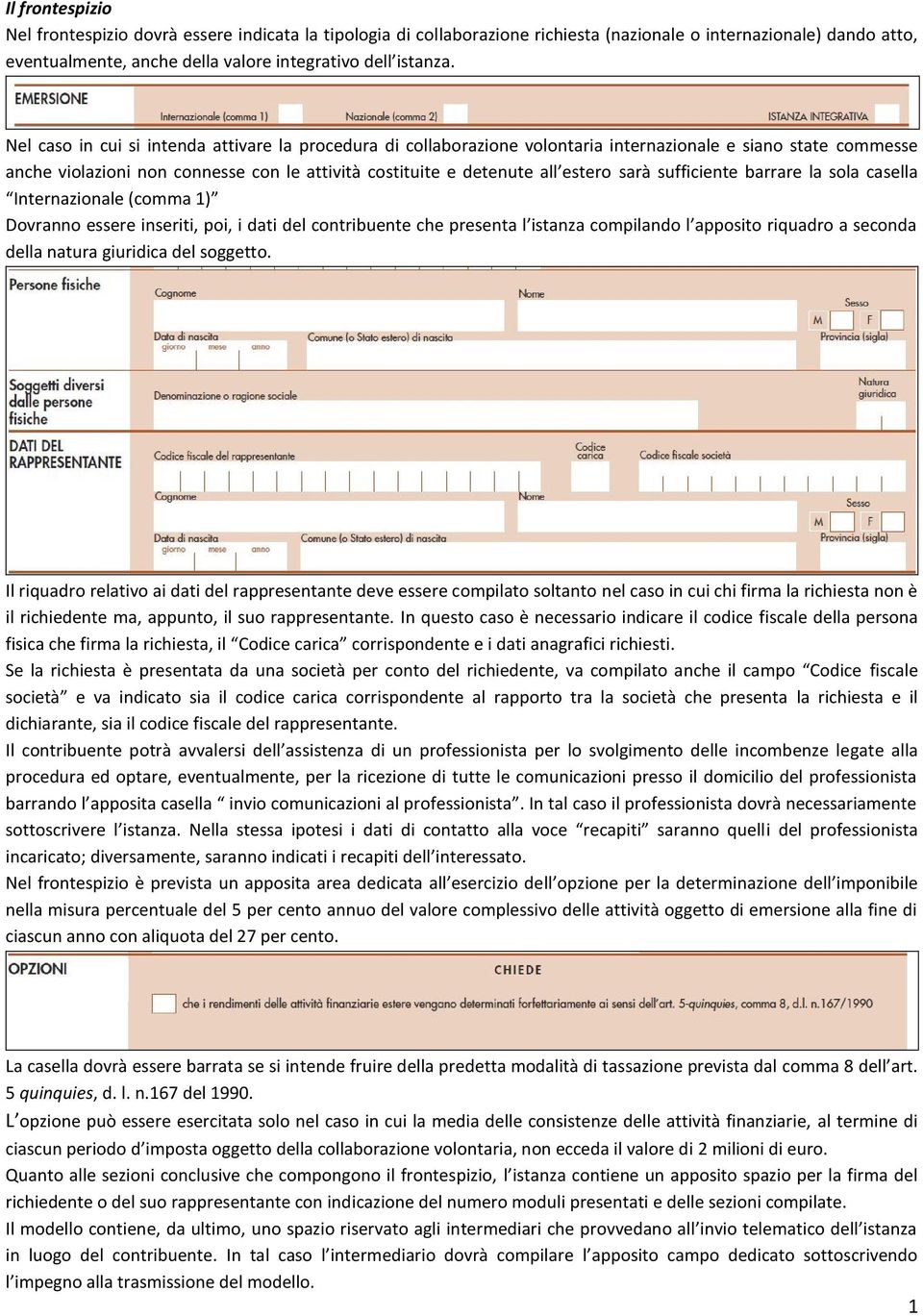 sufficiente barrare la sola casella Internazionale (comma 1) Dovranno essere inseriti, poi, i dati del contribuente che presenta l istanza compilando l apposito riquadro a seconda della natura