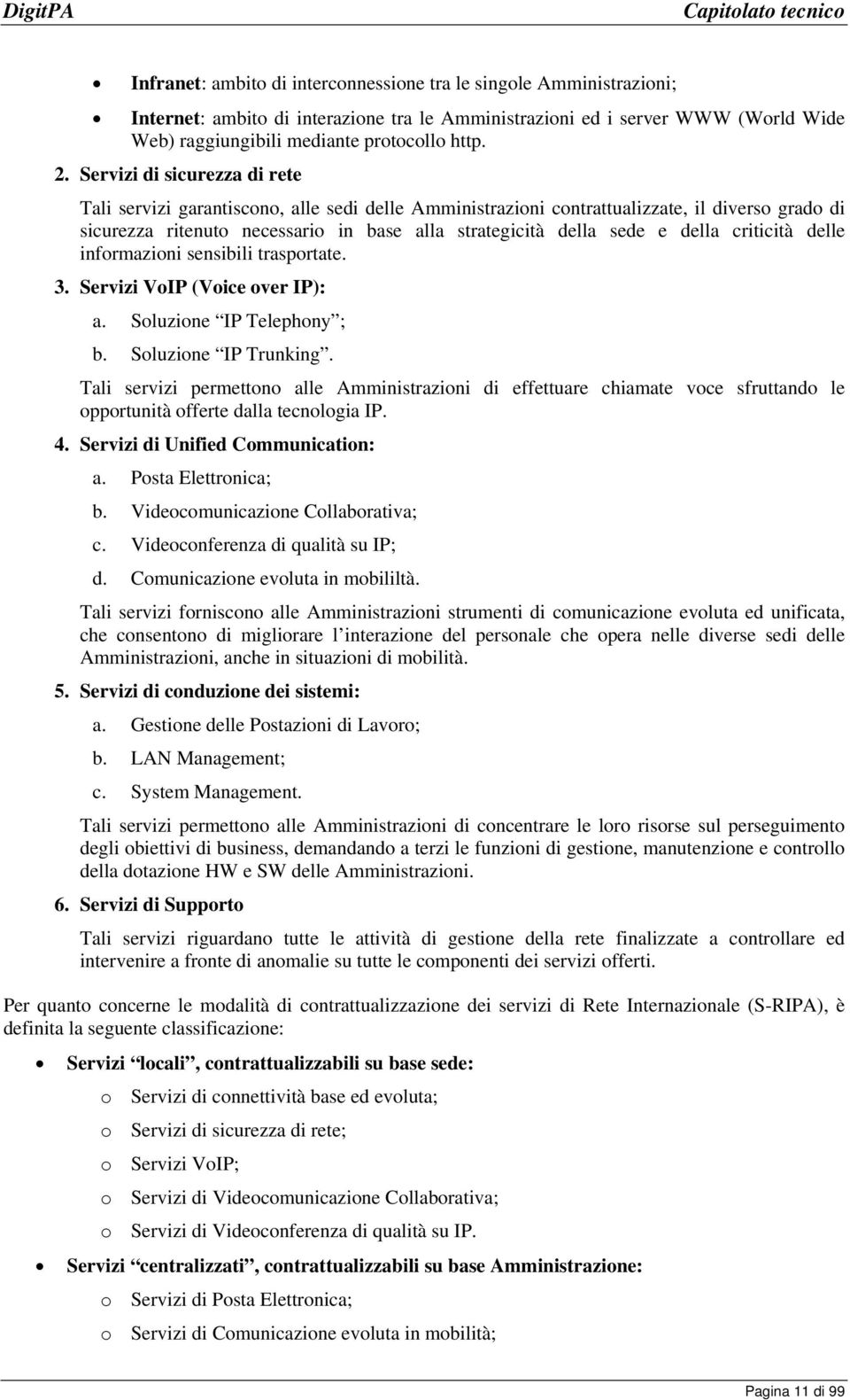 della criticità delle informazioni sensibili trasportate. 3. Servizi VoIP (Voice over IP): a. Soluzione IP Telephony ; b. Soluzione IP Trunking.