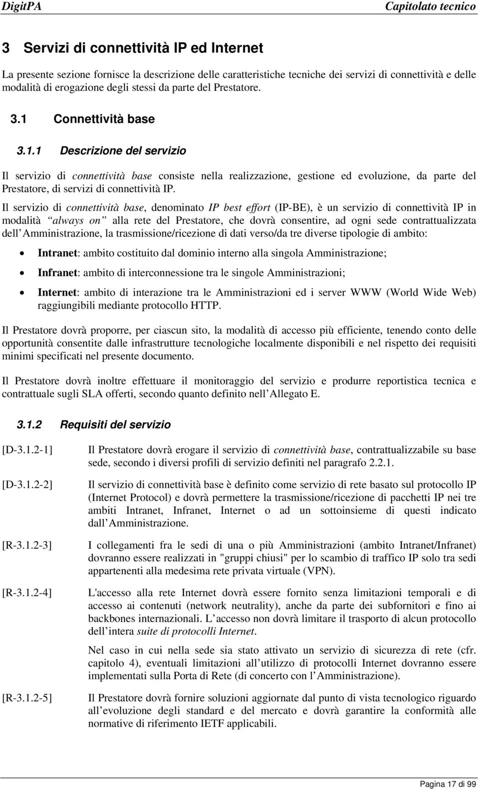 Il servizio di connettività base, denominato IP best effort (IP-BE), è un servizio di connettività IP in modalità always on alla rete del Prestatore, che dovrà consentire, ad ogni sede