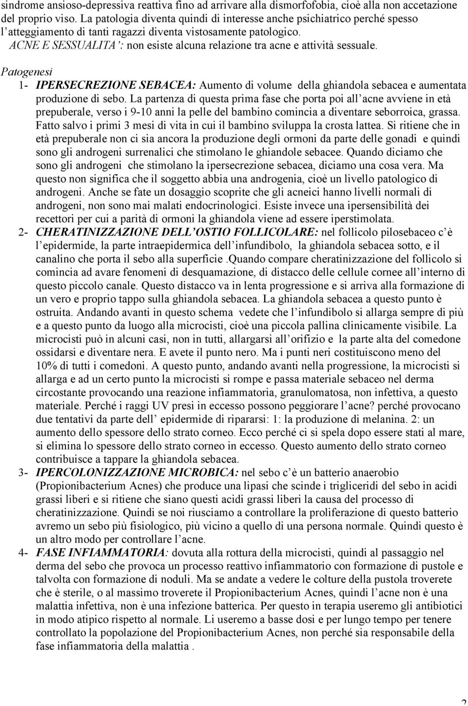 ACNE E SESSUALITA : non esiste alcuna relazione tra acne e attività sessuale. Patogenesi 1- IPERSECREZIONE SEBACEA: Aumento di volume della ghiandola sebacea e aumentata produzione di sebo.