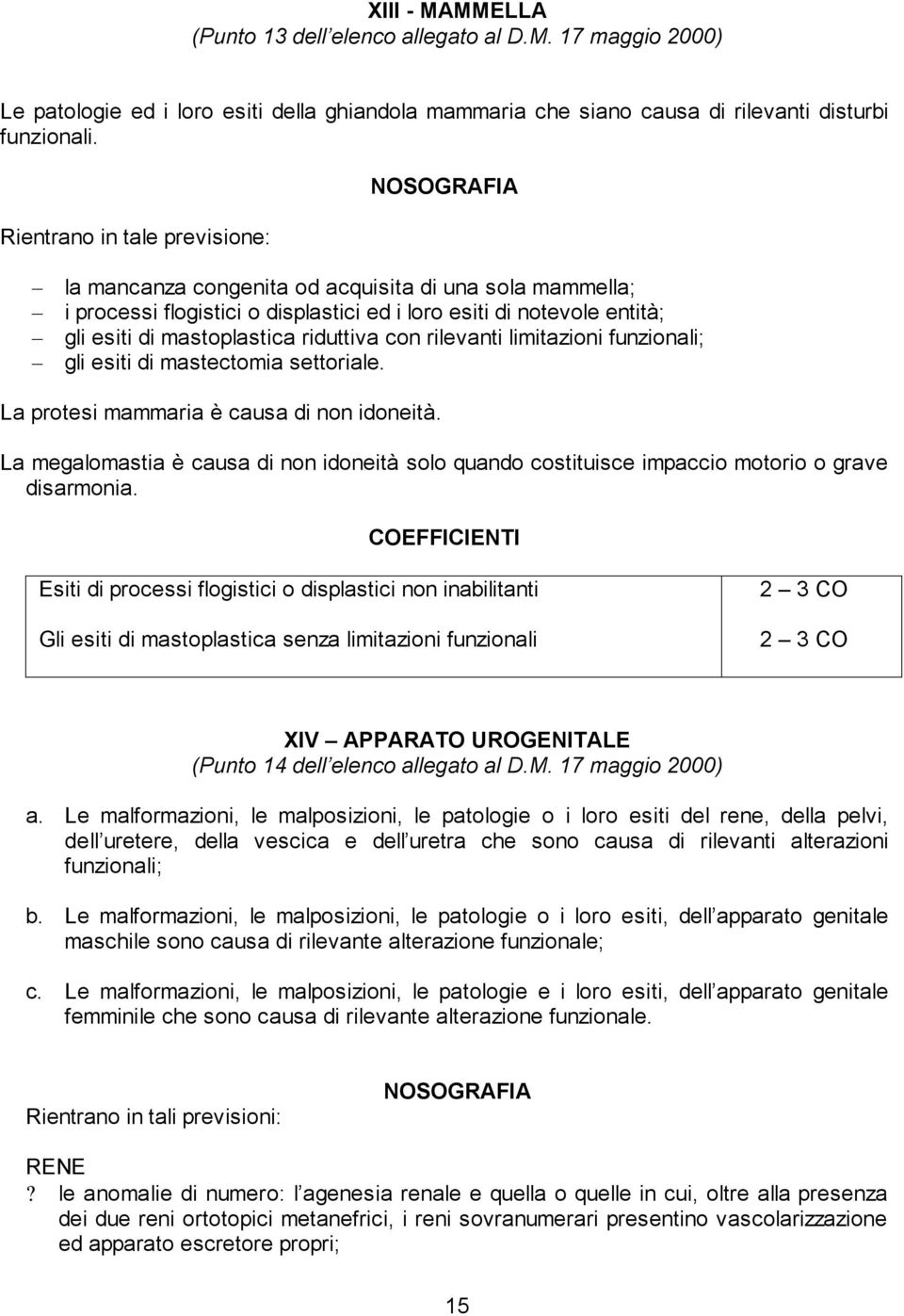 riduttiva con rilevanti limitazioni funzionali; gli esiti di mastectomia settoriale. La protesi mammaria è causa di non idoneità.