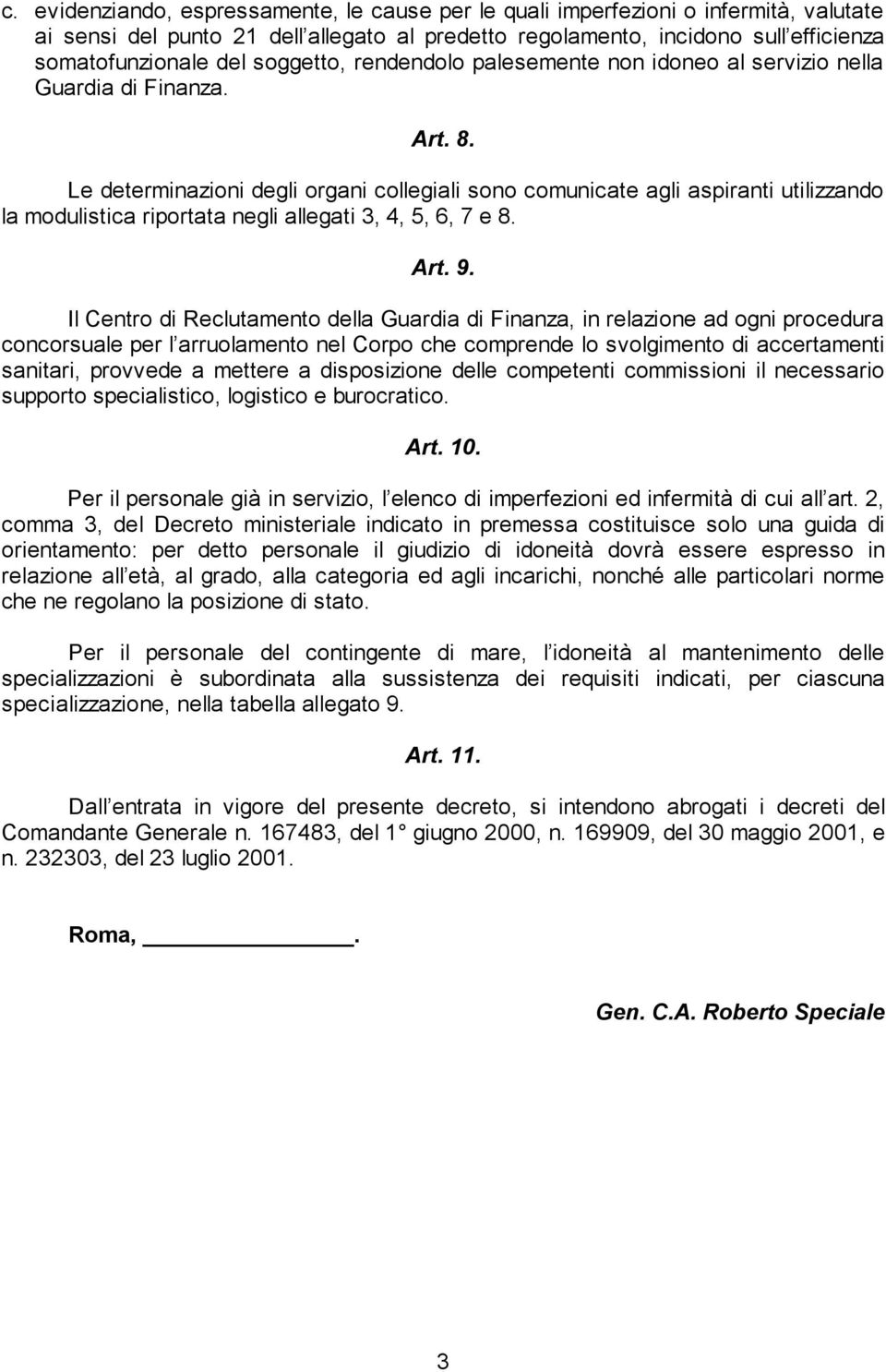 Le determinazioni degli organi collegiali sono comunicate agli aspiranti utilizzando la modulistica riportata negli allegati 3, 4, 5, 6, 7 e 8. Art. 9.