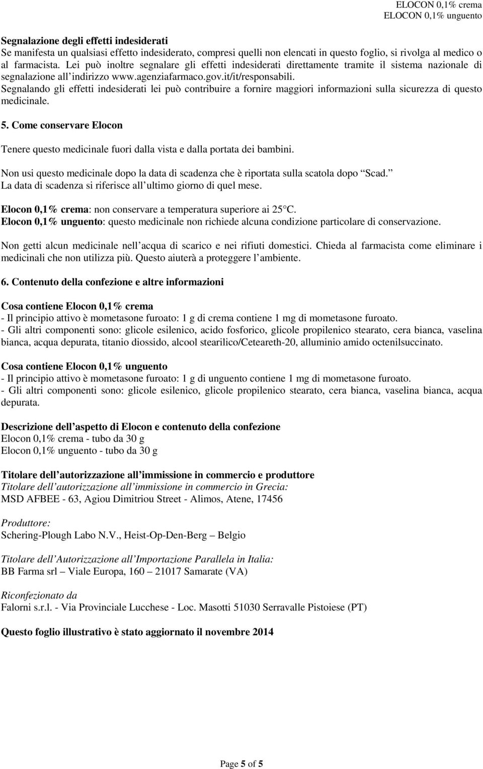 Segnalando gli effetti indesiderati lei può contribuire a fornire maggiori informazioni sulla sicurezza di questo medicinale. 5.