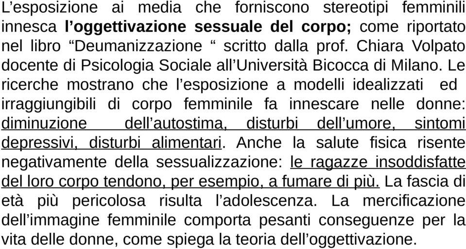 Le ricerche mostrano che l esposizione a modelli idealizzati ed irraggiungibili di corpo femminile fa innescare nelle donne: diminuzione dell autostima, disturbi dell umore, sintomi depressivi,