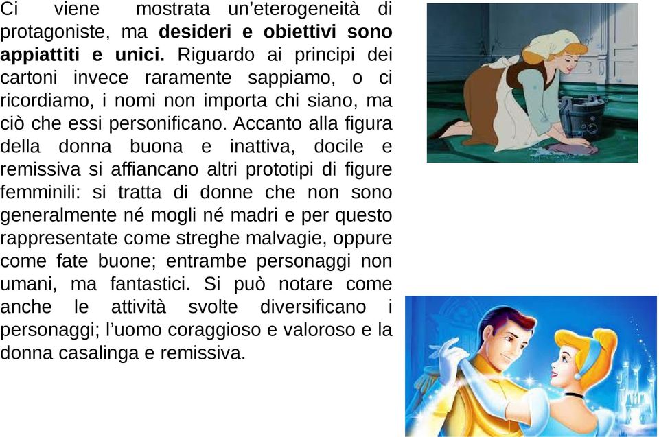 Accanto alla figura della donna buona e inattiva, docile e remissiva si affiancano altri prototipi di figure femminili: si tratta di donne che non sono generalmente né