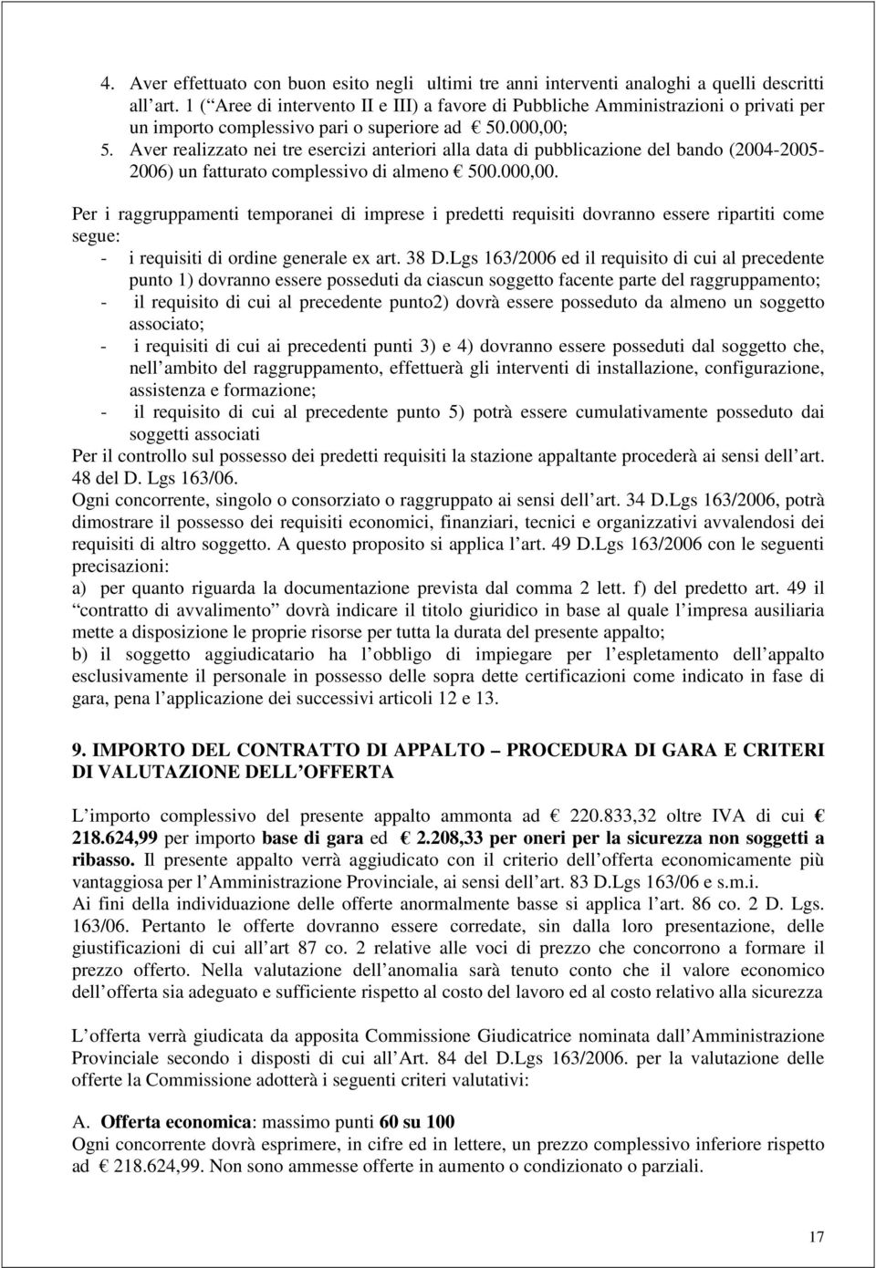 Aver realizzato nei tre esercizi anteriori alla data di pubblicazione del bando (2004-2005- 2006) un fatturato complessivo di almeno 500.000,00.