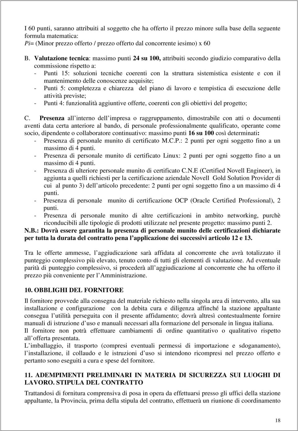 con il mantenimento delle conoscenze acquisite; - Punti 5: completezza e chiarezza del piano di lavoro e tempistica di esecuzione delle attività previste; - Punti 4: funzionalità aggiuntive offerte,