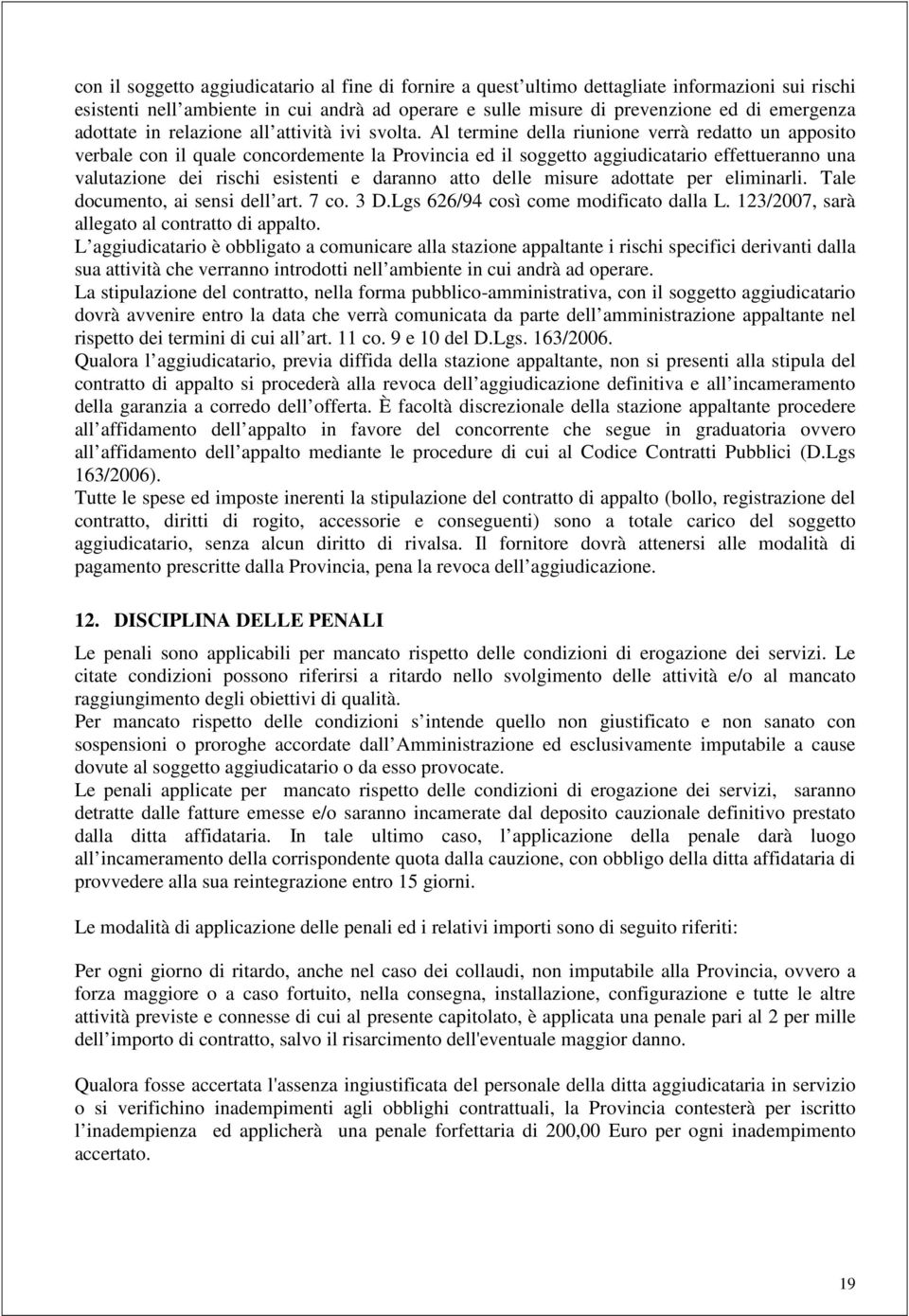 Al termine della riunione verrà redatto un apposito verbale con il quale concordemente la Provincia ed il soggetto aggiudicatario effettueranno una valutazione dei rischi esistenti e daranno atto